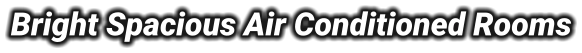 Bright Spacious Air Conditioned Rooms